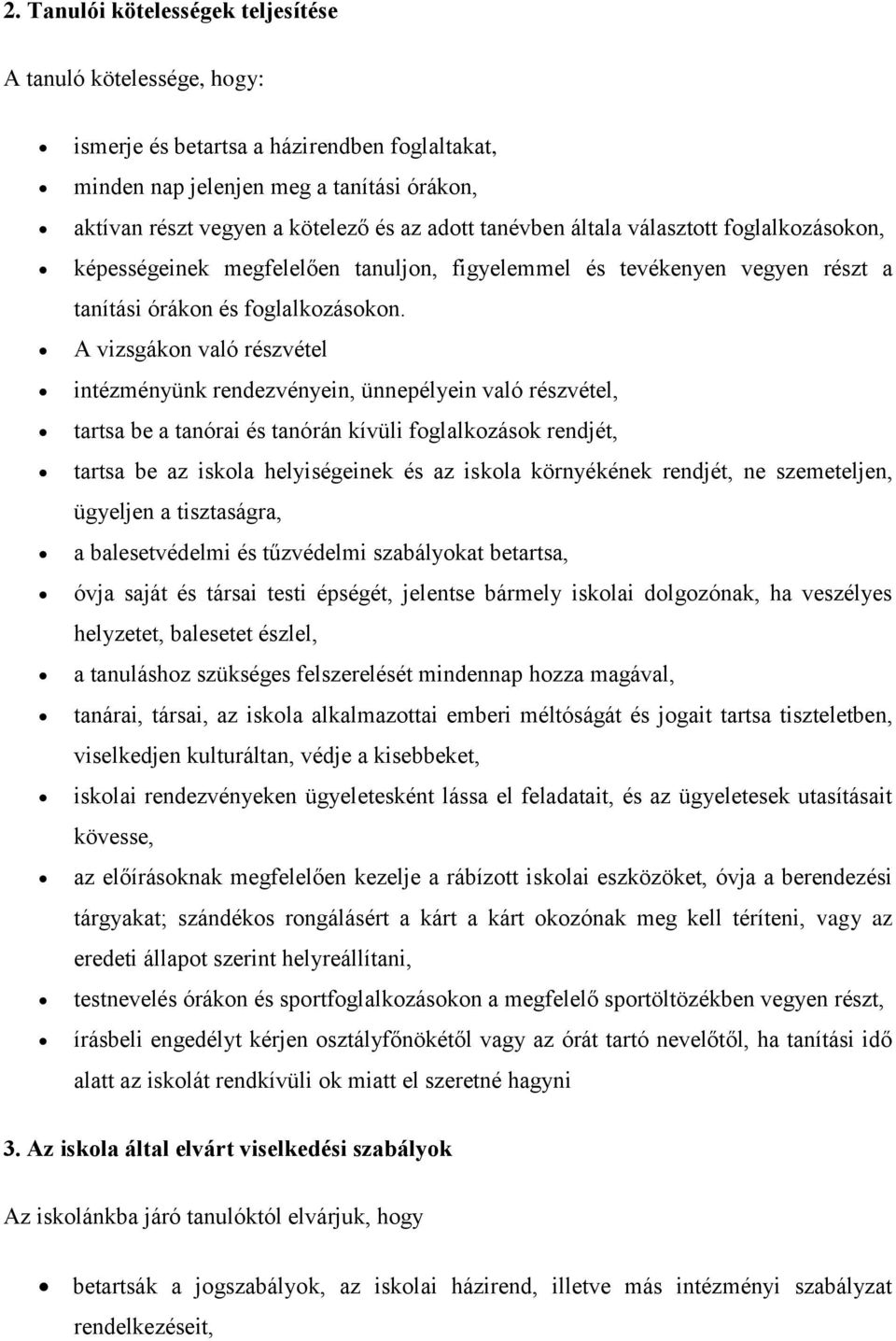 A vizsgákon való részvétel intézményünk rendezvényein, ünnepélyein való részvétel, tartsa be a tanórai és tanórán kívüli foglalkozások rendjét, tartsa be az iskola helyiségeinek és az iskola