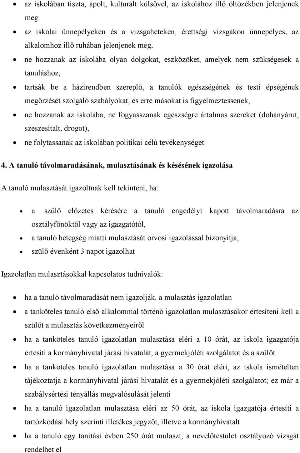 szolgáló szabályokat, és erre másokat is figyelmeztessenek, ne hozzanak az iskolába, ne fogyasszanak egészségre ártalmas szereket (dohányárut, szeszesitalt, drogot), ne folytassanak az iskolában