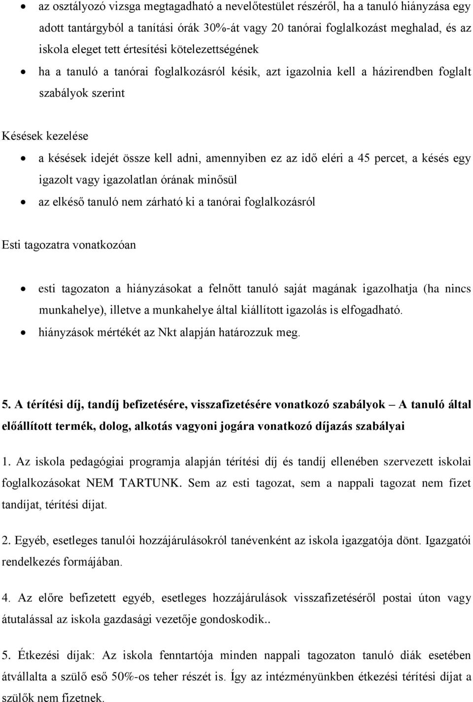 idő eléri a 45 percet, a késés egy igazolt vagy igazolatlan órának minősül az elkéső tanuló nem zárható ki a tanórai foglalkozásról Esti tagozatra vonatkozóan esti tagozaton a hiányzásokat a felnőtt