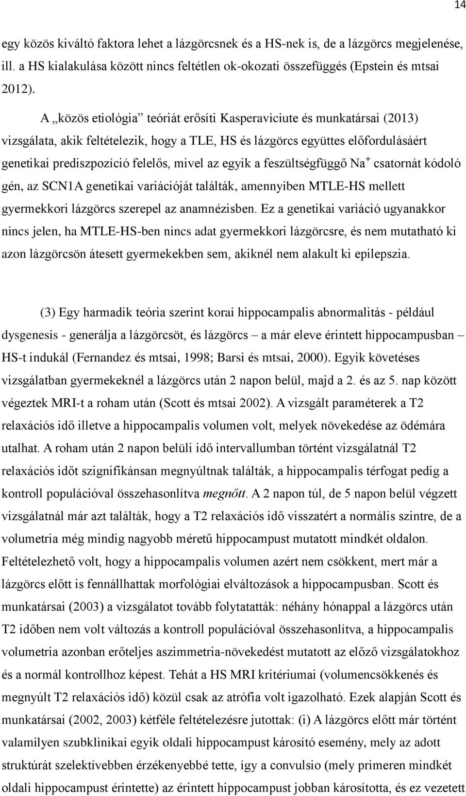 egyik a feszültségfüggő Na + csatornát kódoló gén, az SCN1A genetikai variációját találták, amennyiben MTLE-HS mellett gyermekkori lázgörcs szerepel az anamnézisben.