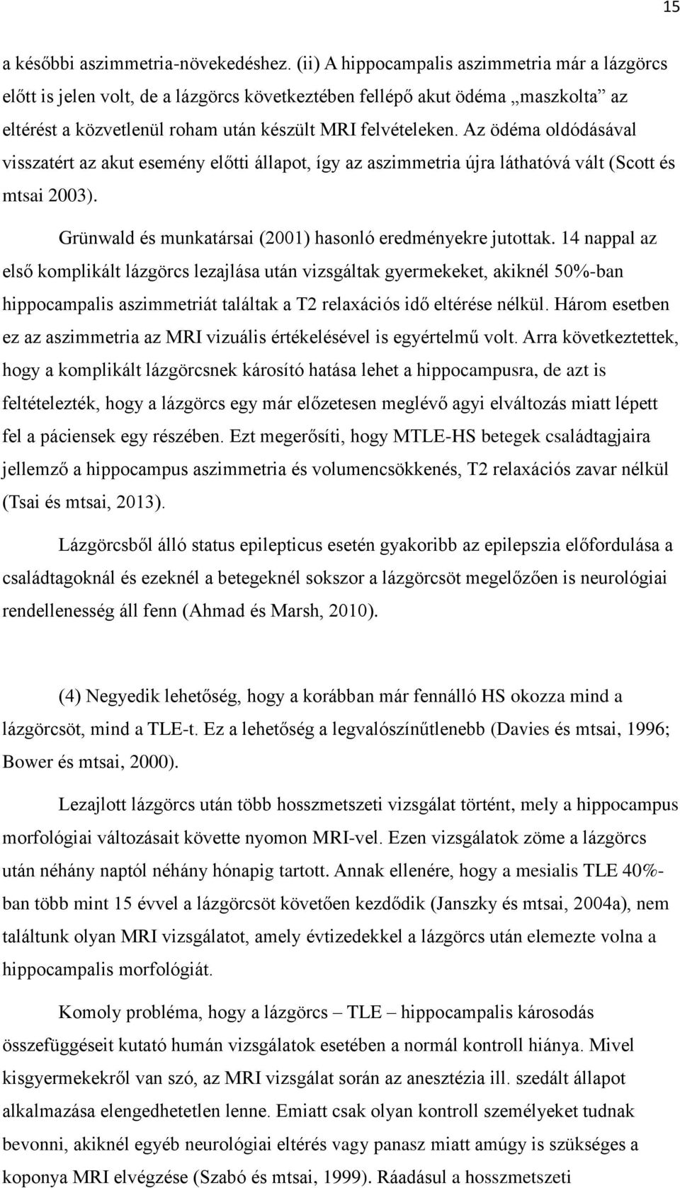 Az ödéma oldódásával visszatért az akut esemény előtti állapot, így az aszimmetria újra láthatóvá vált (Scott és mtsai 2003). Grünwald és munkatársai (2001) hasonló eredményekre jutottak.