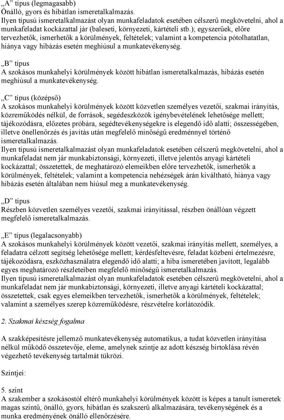 ); egyszerűek, előre tervezhetők, ismerhetők a körülmények, feltételek; valamint a kompetencia pótolhatatlan, hiánya vagy hibázás esetén meghiúsul a munkatevékenység.