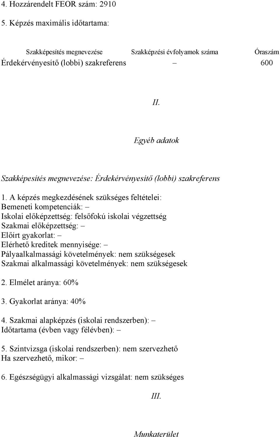 A képzés megkezdésének szükséges feltételei: Bemeneti kompetenciák: Iskolai előképzettség: felsőfokú iskolai végzettség Szakmai előképzettség: Előírt gyakorlat: Elérhető kreditek mennyisége:
