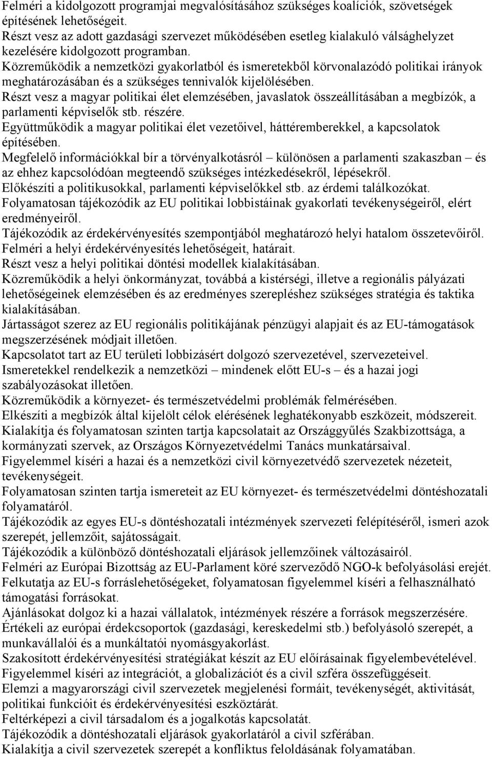 Közreműködik a nemzetközi gyakorlatból és ismeretekből körvonalazódó politikai irányok meghatározásában és a szükséges tennivalók kijelölésében.