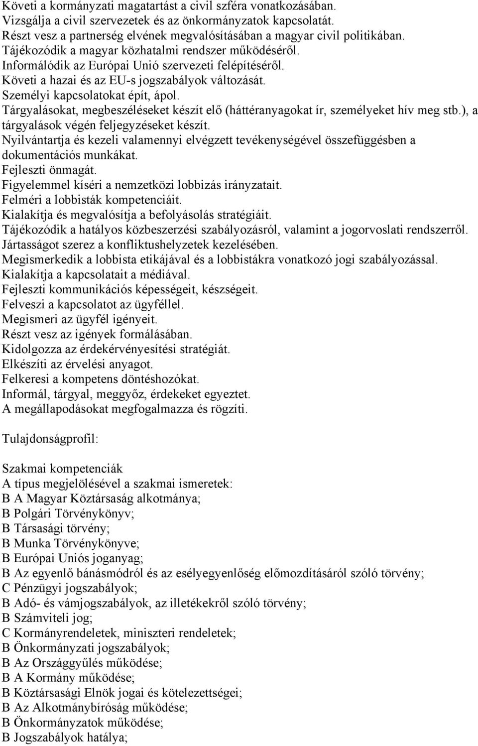 Követi a hazai és az EU-s jogszabályok változását. Személyi kapcsolatokat épít, ápol. Tárgyalásokat, megbeszéléseket készít elő (háttéranyagokat ír, személyeket hív meg stb.