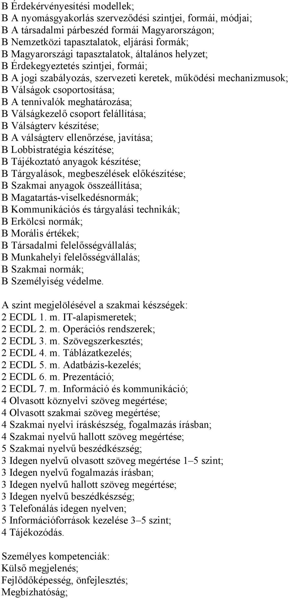 Válságkezelő csoport felállítása; B Válságterv készítése; B A válságterv ellenőrzése, javítása; B Lobbistratégia készítése; B Tájékoztató anyagok készítése; B Tárgyalások, megbeszélések előkészítése;