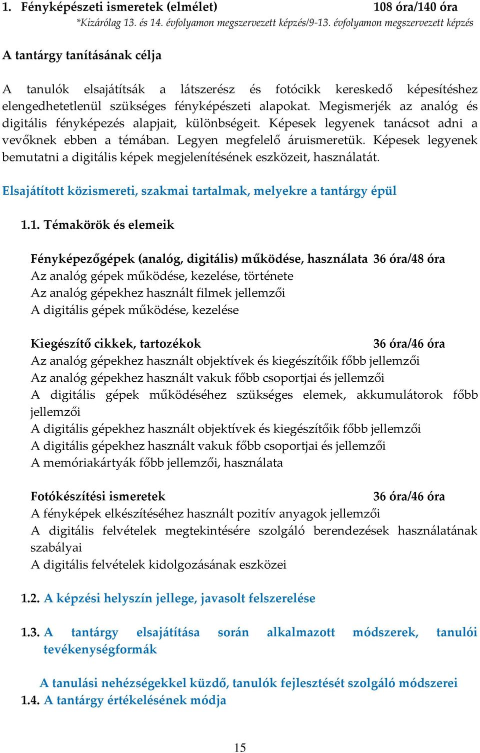 Megismerjék az analóg és digit{lis fényképezés alapjait, különbségeit. Képesek legyenek tan{csot adni a vevőknek ebben a tém{ban. Legyen megfelelő {ruismeretük.