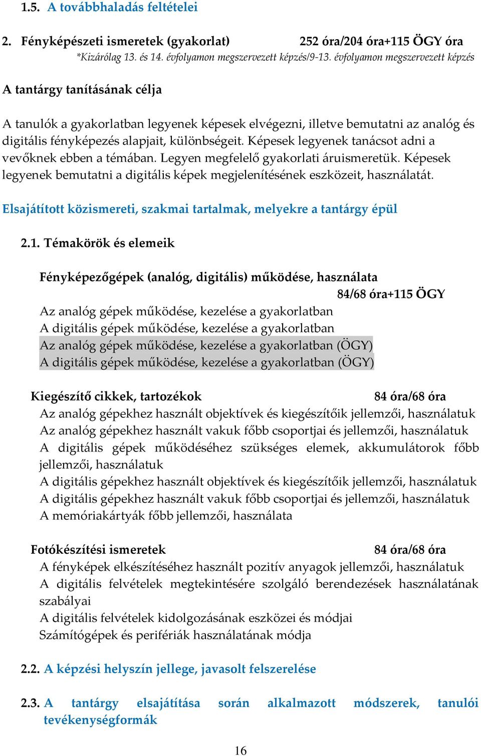 Képesek legyenek tan{csot adni a vevőknek ebben a tém{ban. Legyen megfelelő gyakorlati {ruismeretük. Képesek legyenek bemutatni a digit{lis képek megjelenítésének eszközeit, haszn{lat{t.