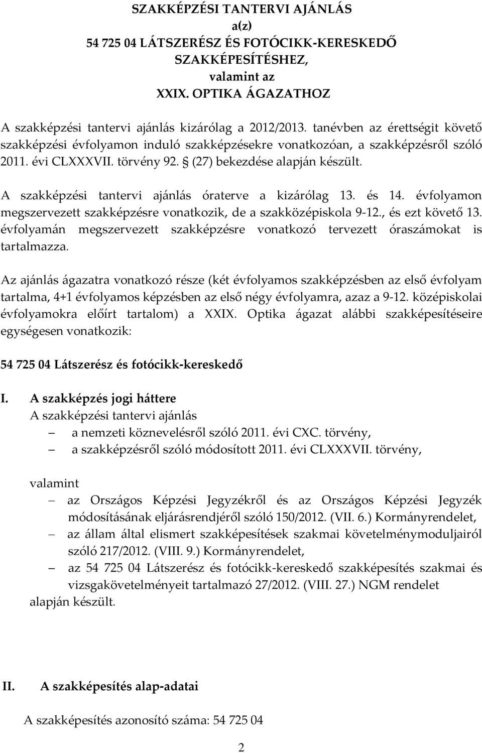 A szakképzési tantervi aj{nl{s óraterve a kiz{rólag 13. és 14. évfolyamon megszervezett szakképzésre vonatkozik, de a szakközépiskola 9-12., és ezt követő 13.