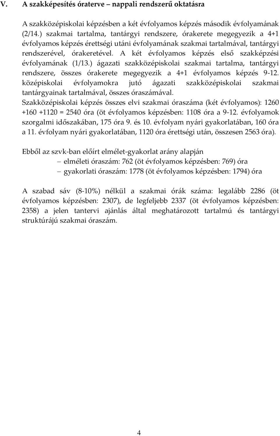 A két évfolyamos képzés első szakképzési évfolyam{nak (1/13.) {gazati szakközépiskolai szakmai tartalma, tant{rgyi rendszere, összes órakerete megegyezik a 4+1 évfolyamos képzés 9-12.
