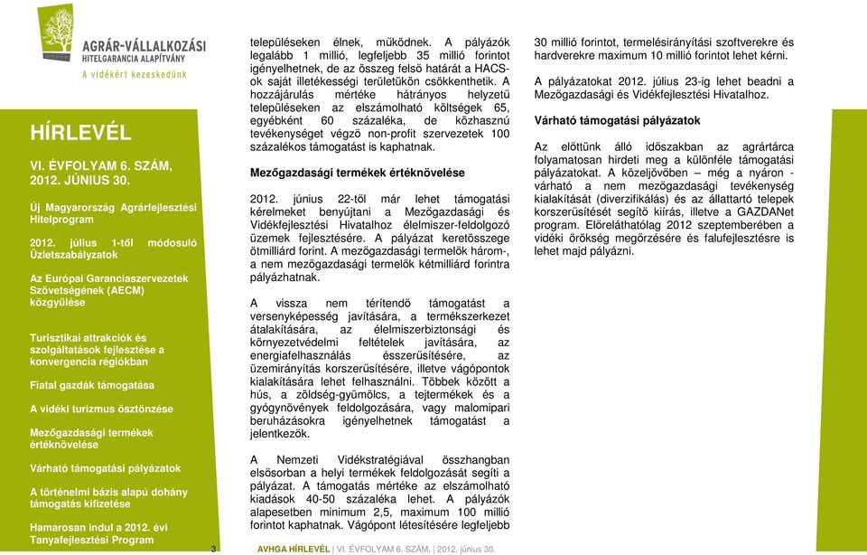 kaphatnak. 2012. június 22-től már lehet támogatási kérelmeket benyújtani a Mezőgazdasági és Vidékfejlesztési Hivatalhoz élelmiszer-feldolgozó üzemek fejlesztésére.