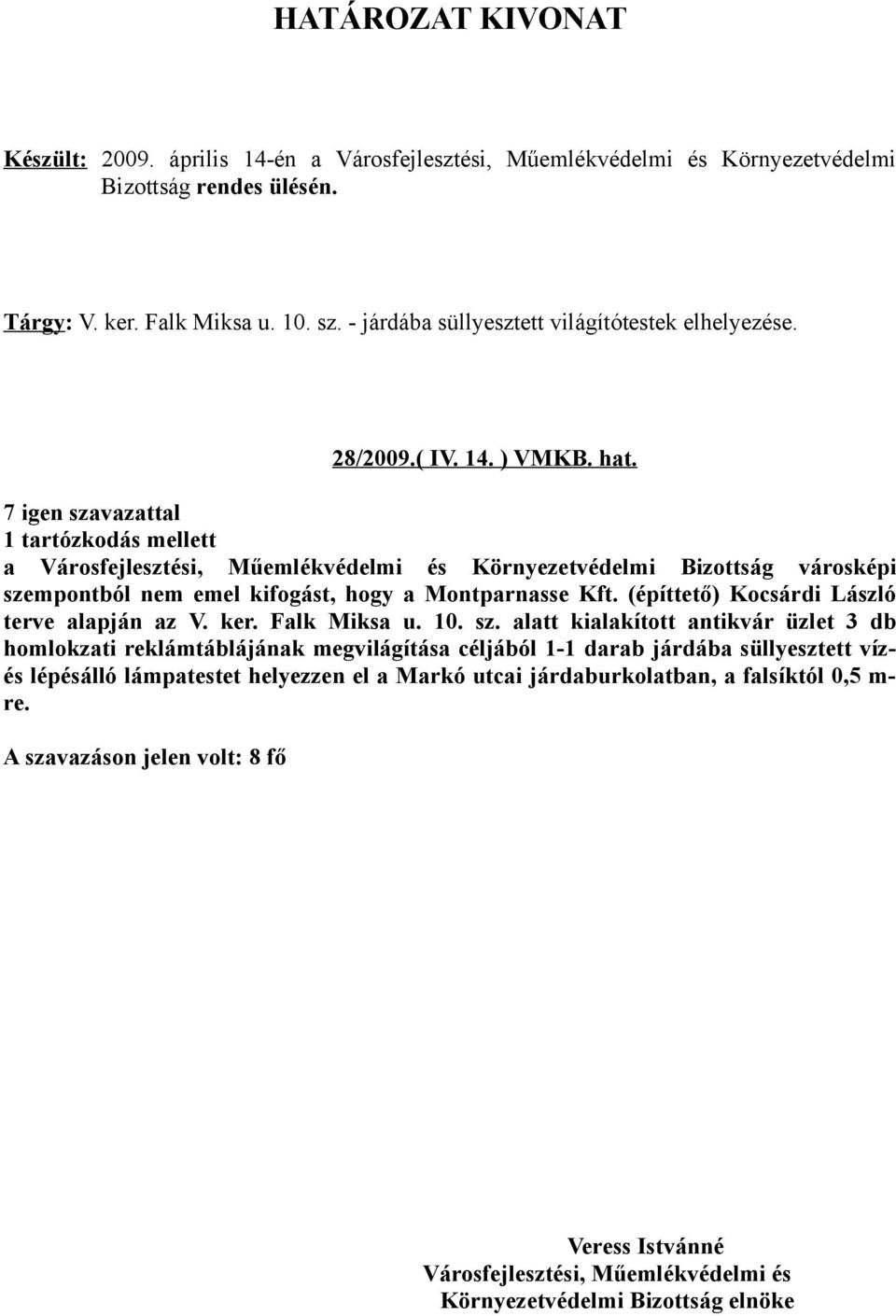 7 igen szavazattal 1 tartózkodás mellett a Környezetvédelmi Bizottság városképi szempontból nem emel kifogást, hogy a Montparnasse Kft.