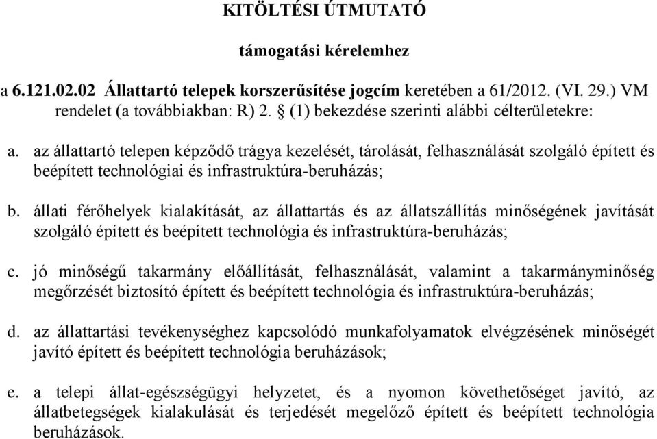 állati férőhelyek kialakítását, az állattartás és az állatszállítás minőségének javítását szolgáló épített és beépített technológia és infrastruktúra-beruházás; c.