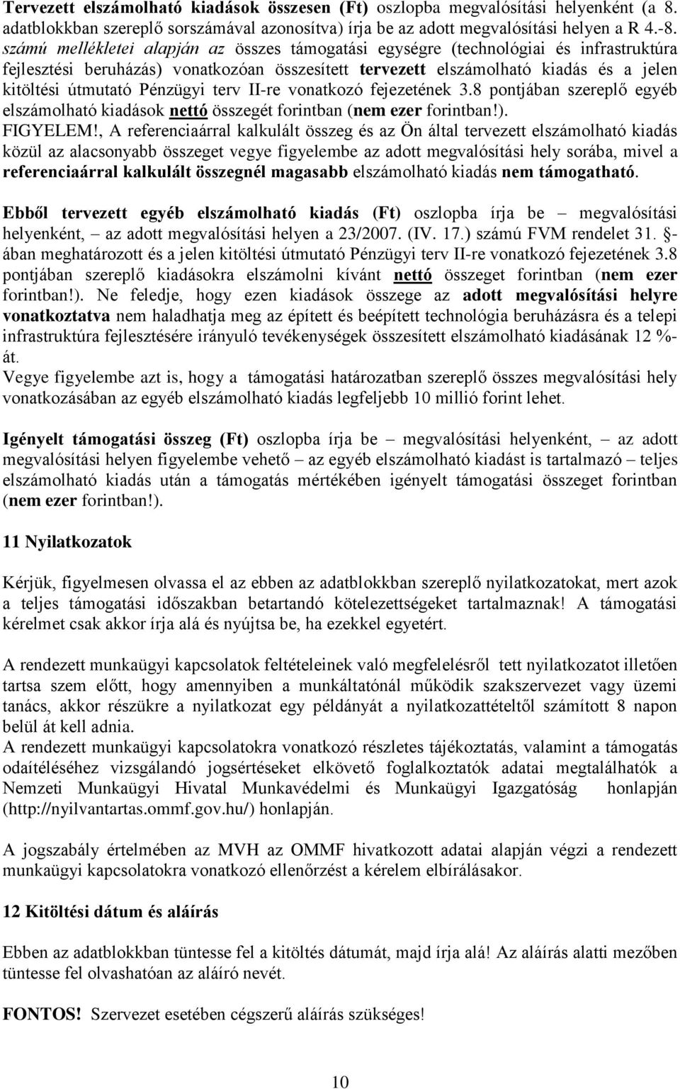 Pénzügyi terv II-re vonatkozó fejezetének 3.8 pontjában szereplő egyéb elszámolható kiadások nettó összegét forintban (nem ezer forintban!). FIGYELEM!