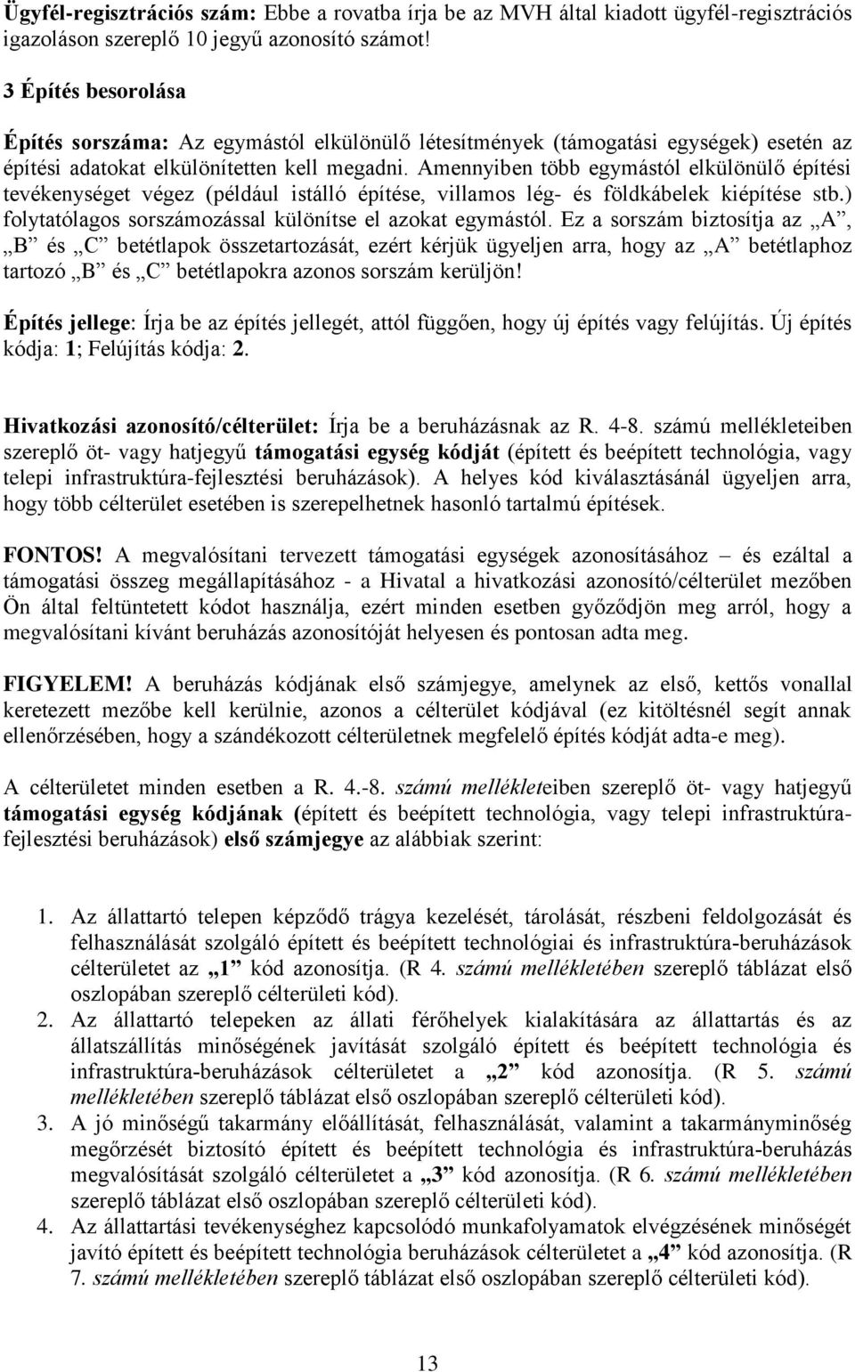 Amennyiben több egymástól elkülönülő építési tevékenységet végez (például istálló építése, villamos lég- és földkábelek kiépítése stb.) folytatólagos sorszámozással különítse el azokat egymástól.