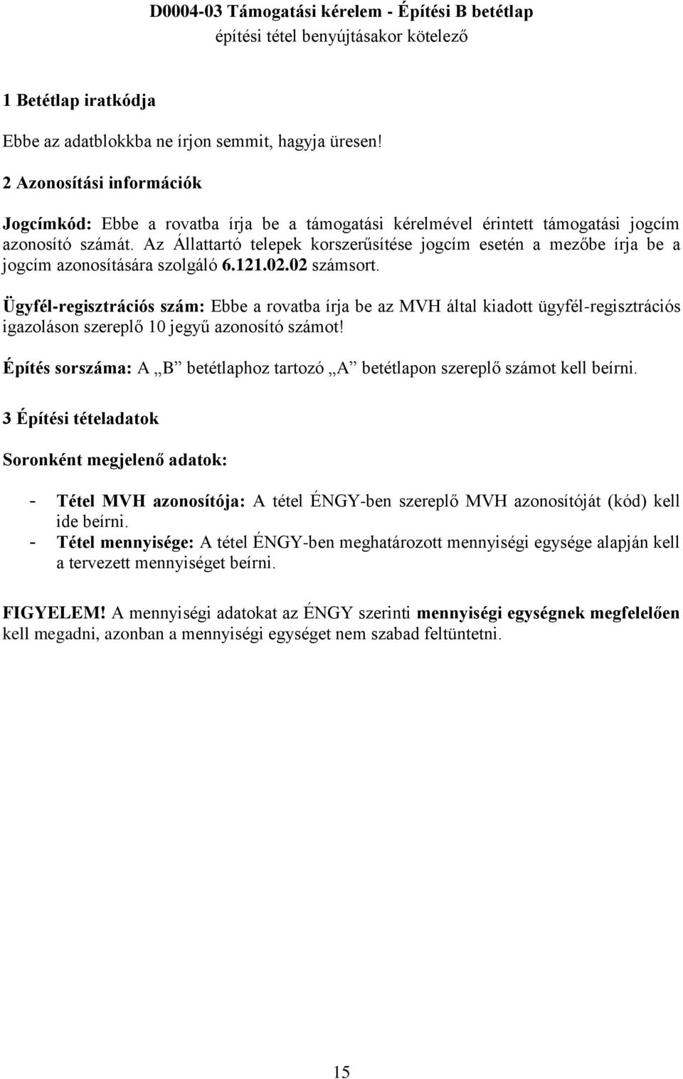 Az Állattartó telepek korszerűsítése jogcím esetén a mezőbe írja be a jogcím azonosítására szolgáló 6.121.02.02 számsort.