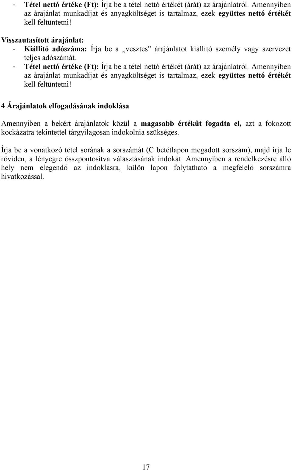 4 Árajánlatok elfogadásának indoklása Amennyiben a bekért árajánlatok közül a magasabb értékűt fogadta el, azt a fokozott kockázatra tekintettel tárgyilagosan indokolnia szükséges.