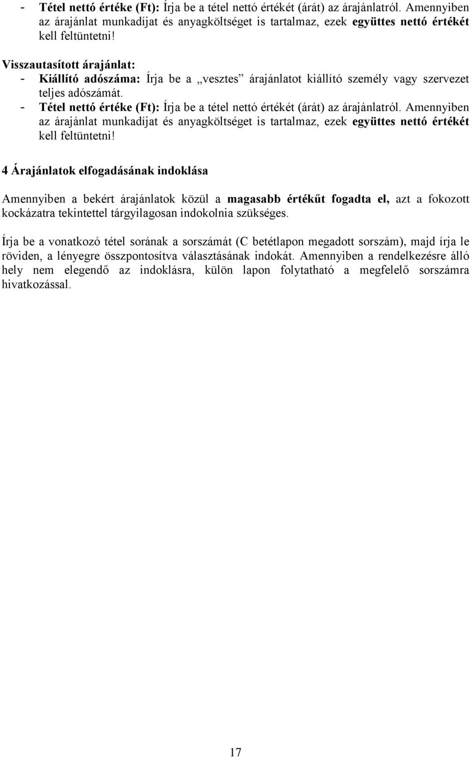 4 Árajánlatok elfogadásának indoklása Amennyiben a bekért árajánlatok közül a magasabb értékűt fogadta el, azt a fokozott kockázatra tekintettel tárgyilagosan indokolnia szükséges.