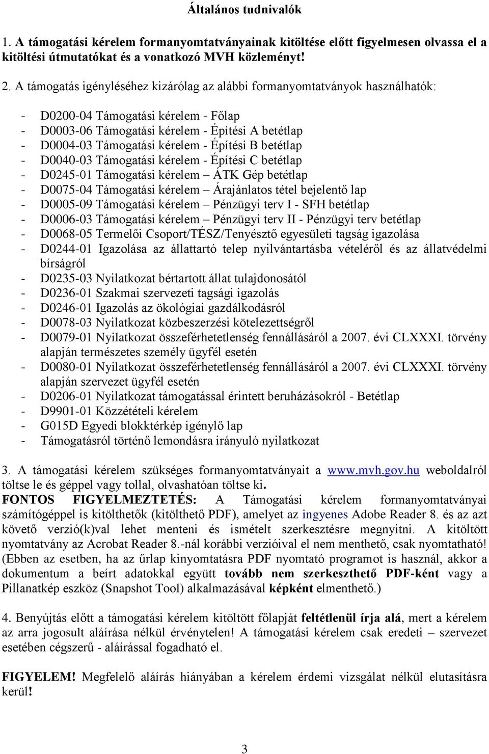 Építési B betétlap - D0040-03 Támogatási kérelem - Építési C betétlap - D0245-01 Támogatási kérelem ÁTK Gép betétlap - D0075-04 Támogatási kérelem Árajánlatos tétel bejelentő lap - D0005-09