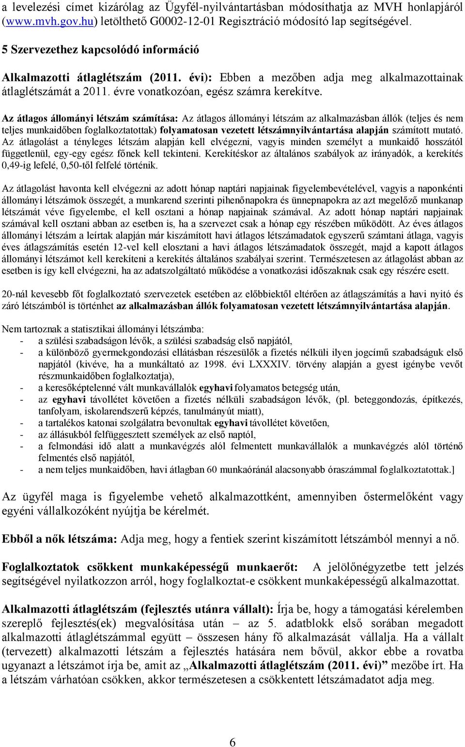 Az átlagos állományi létszám számítása: Az átlagos állományi létszám az alkalmazásban állók (teljes és nem teljes munkaidőben foglalkoztatottak) folyamatosan vezetett létszámnyilvántartása alapján