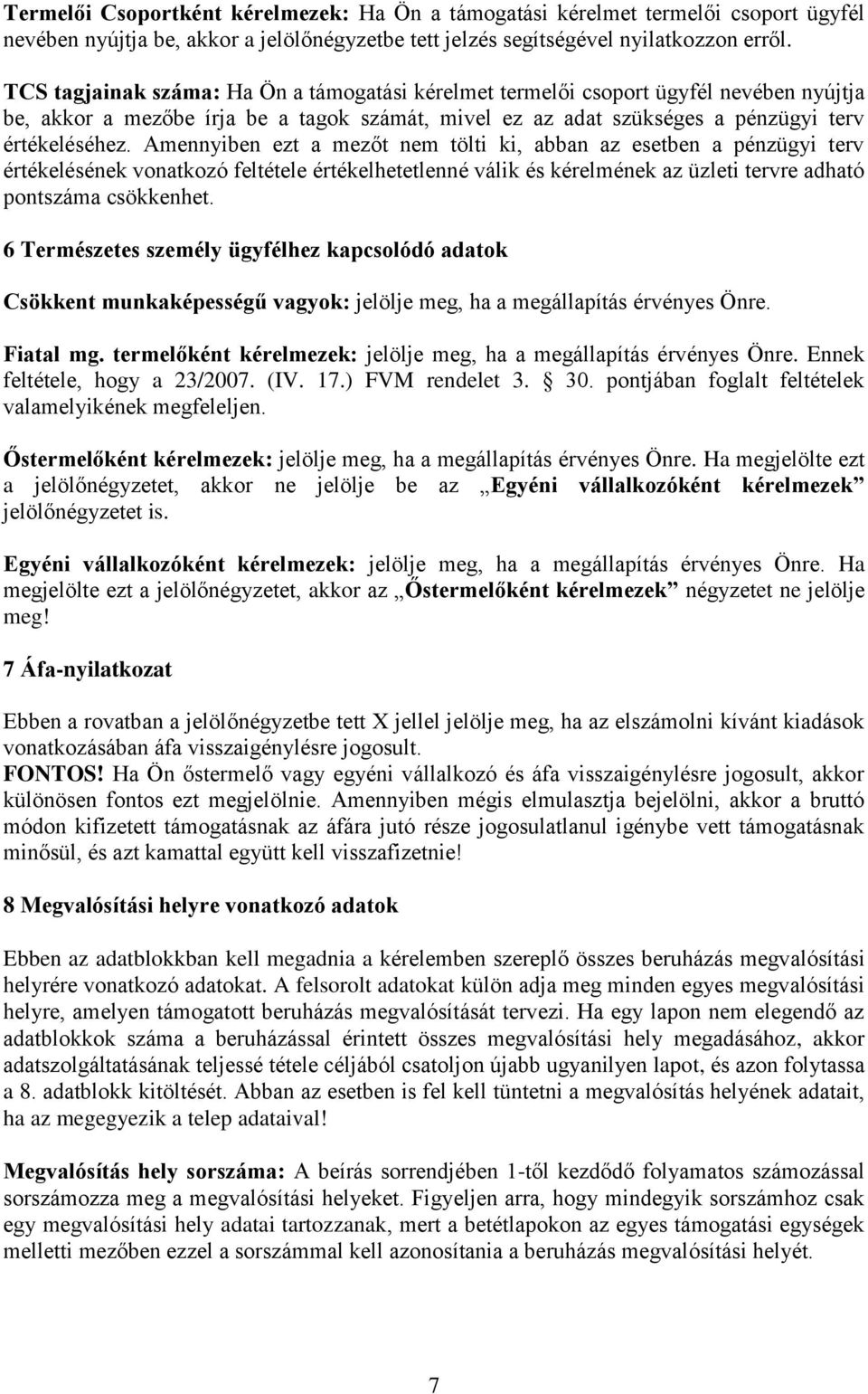 Amennyiben ezt a mezőt nem tölti ki, abban az esetben a pénzügyi terv értékelésének vonatkozó feltétele értékelhetetlenné válik és kérelmének az üzleti tervre adható pontszáma csökkenhet.