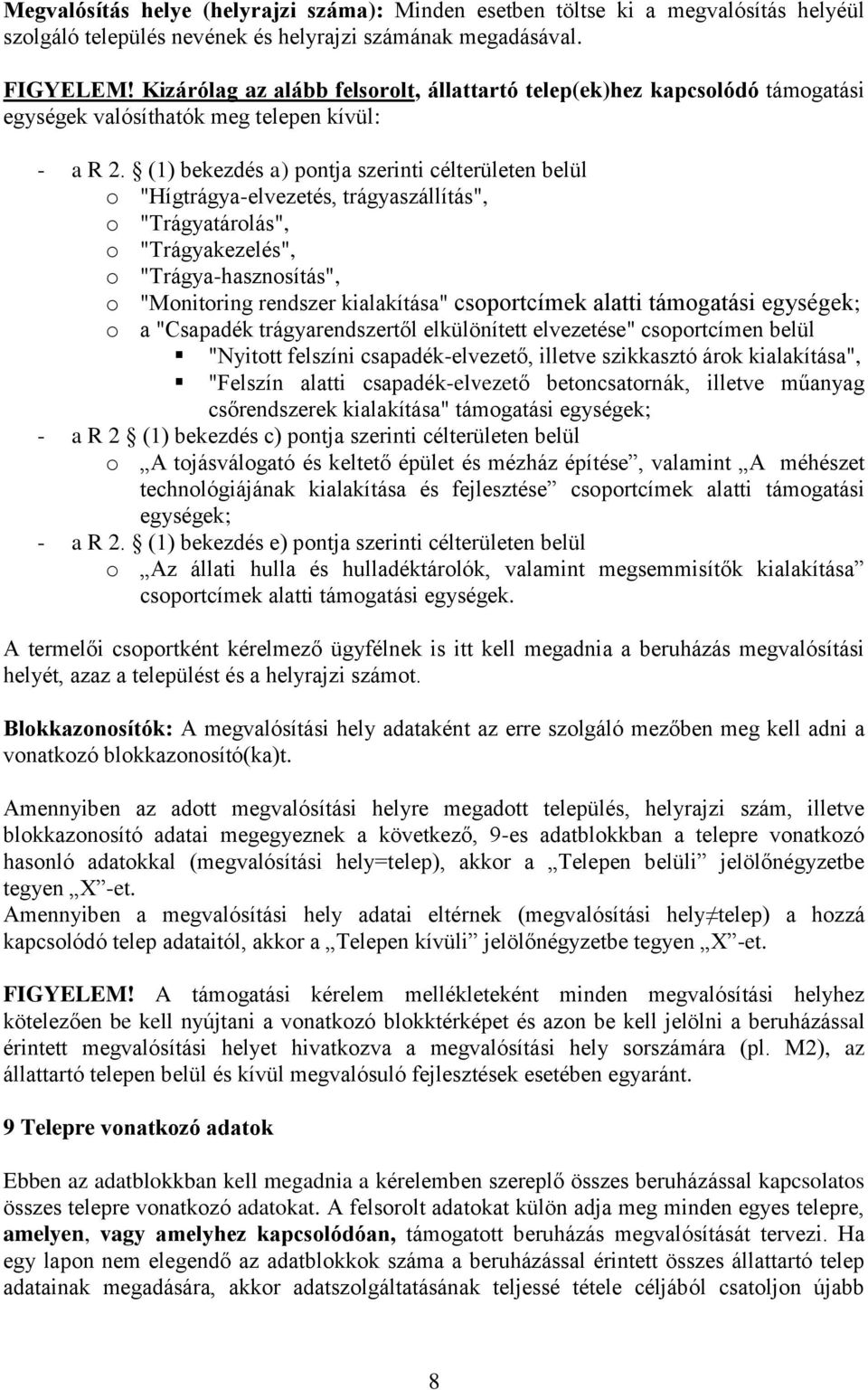 (1) bekezdés a) pontja szerinti célterületen belül o "Hígtrágya-elvezetés, trágyaszállítás", o "Trágyatárolás", o "Trágyakezelés", o "Trágya-hasznosítás", o "Monitoring rendszer kialakítása"