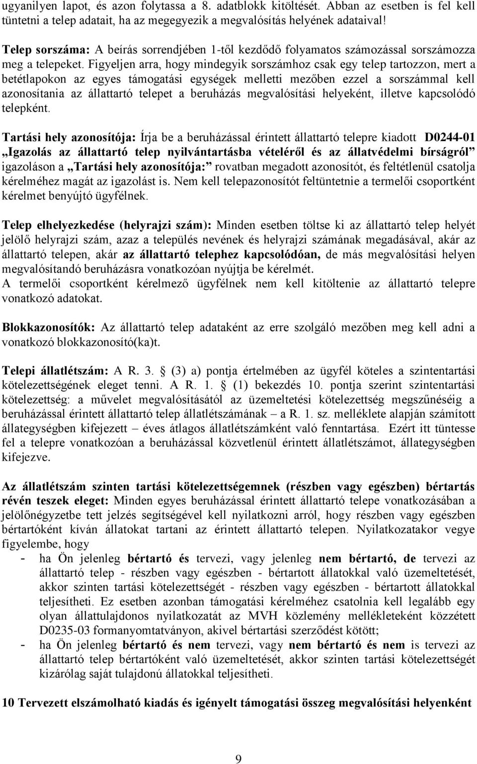 Figyeljen arra, hogy mindegyik sorszámhoz csak egy telep tartozzon, mert a betétlapokon az egyes támogatási egységek melletti mezőben ezzel a sorszámmal kell azonosítania az állattartó telepet a