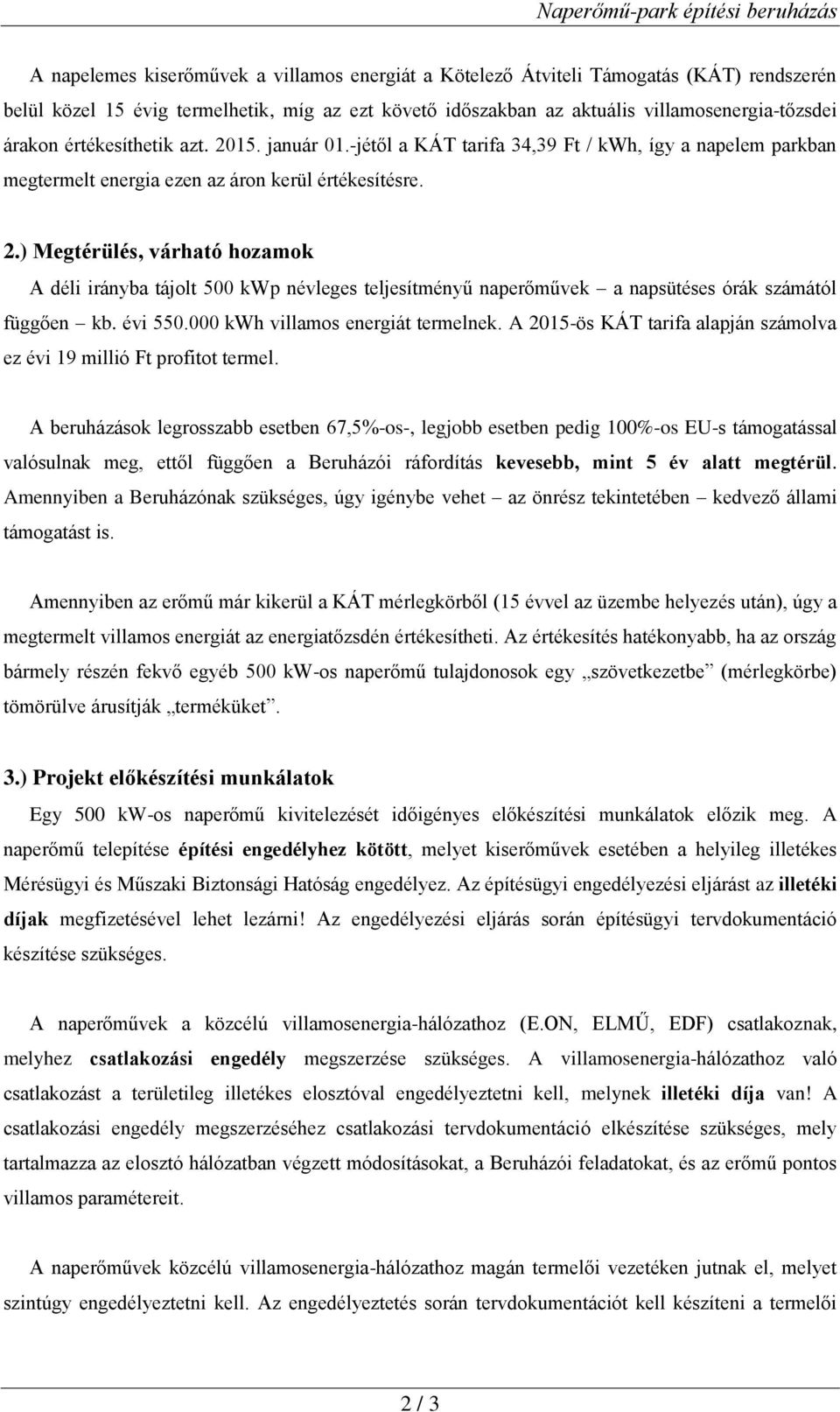 évi 550.000 kwh villamos energiát termelnek. A 2015-ös KÁT tarifa alapján számolva ez évi 19 millió Ft profitot termel.