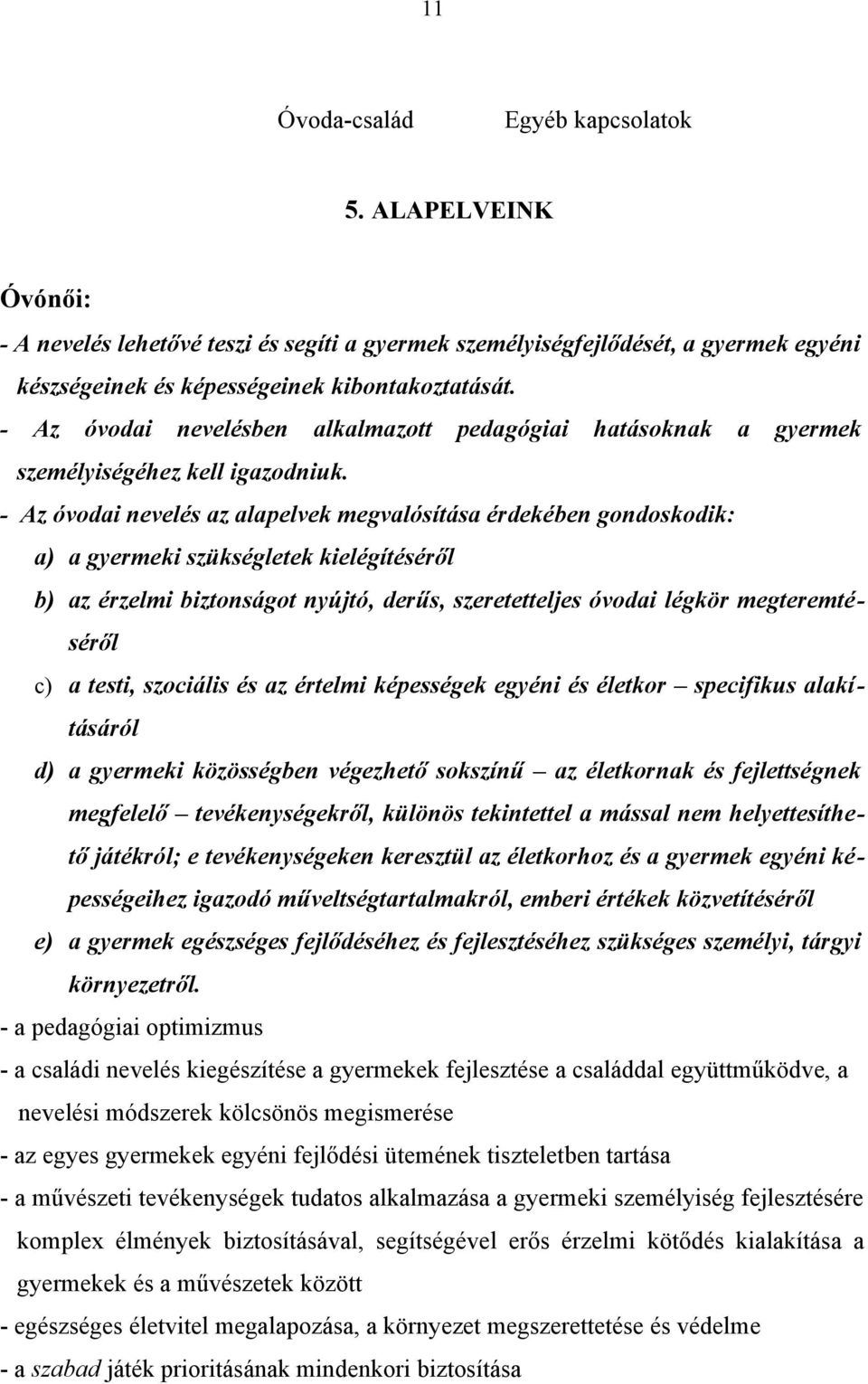 - Az óvodai nevelés az alapelvek megvalósítása érdekében gondoskodik: a) a gyermeki szükségletek kielégítéséről b) az érzelmi biztonságot nyújtó, derűs, szeretetteljes óvodai légkör megteremtéséről
