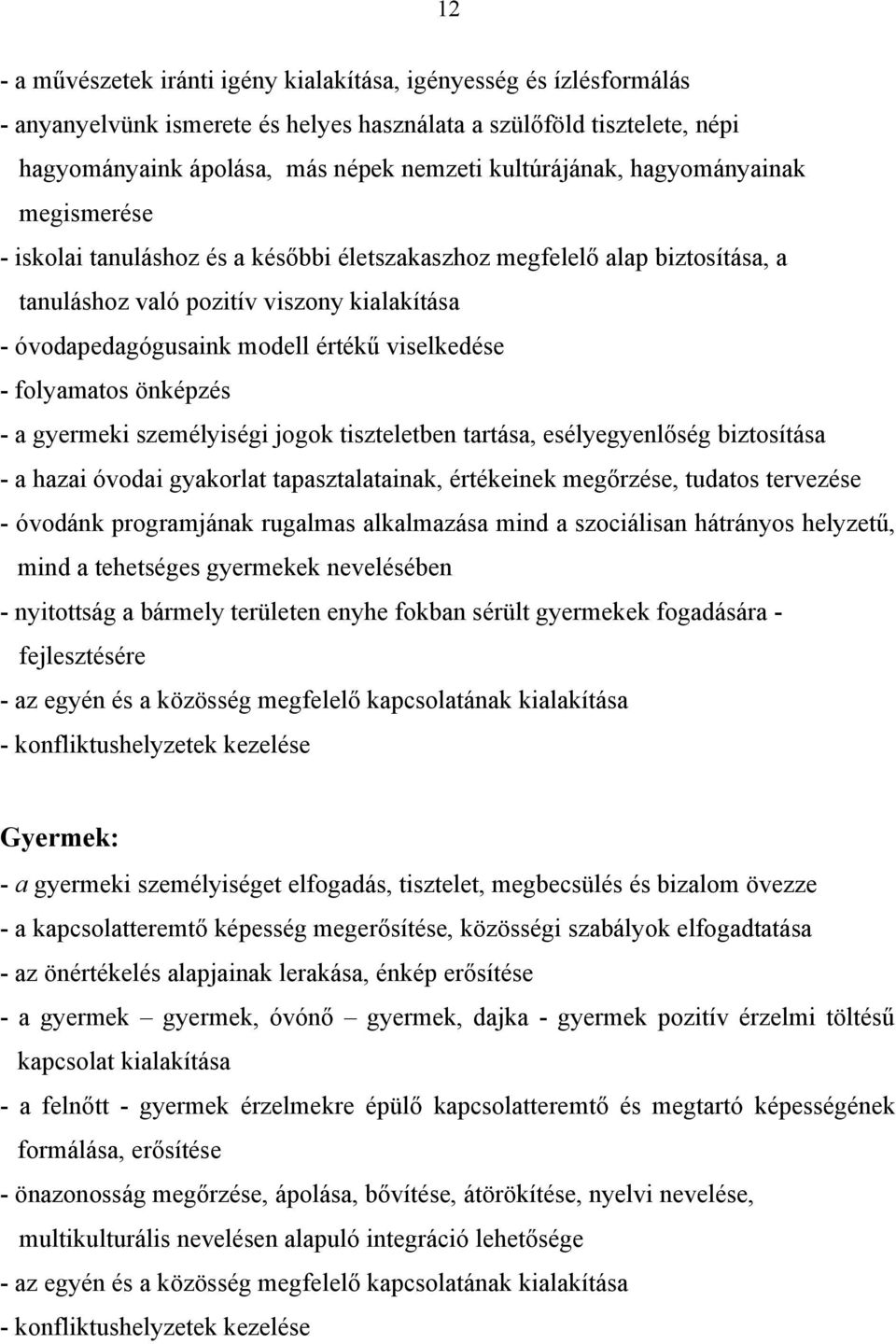 viselkedése - folyamatos önképzés - a gyermeki személyiségi jogok tiszteletben tartása, esélyegyenlőség biztosítása - a hazai óvodai gyakorlat tapasztalatainak, értékeinek megőrzése, tudatos