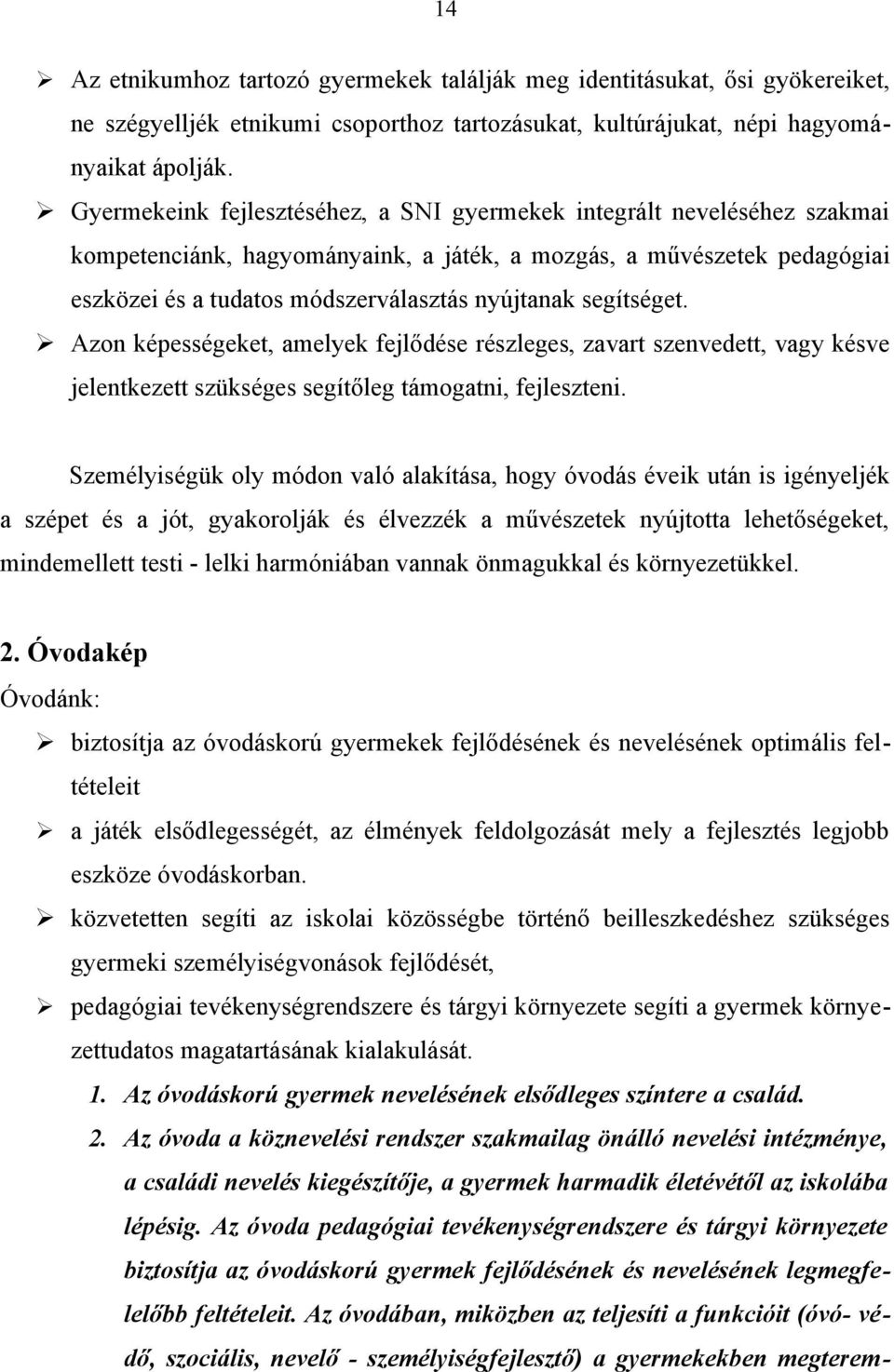 segítséget. Azon képességeket, amelyek fejlődése részleges, zavart szenvedett, vagy késve jelentkezett szükséges segítőleg támogatni, fejleszteni.