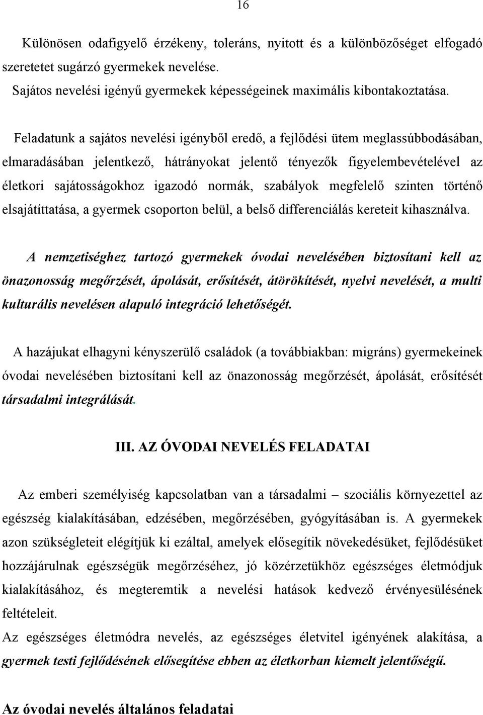 normák, szabályok megfelelő szinten történő elsajátíttatása, a gyermek csoporton belül, a belső differenciálás kereteit kihasználva.