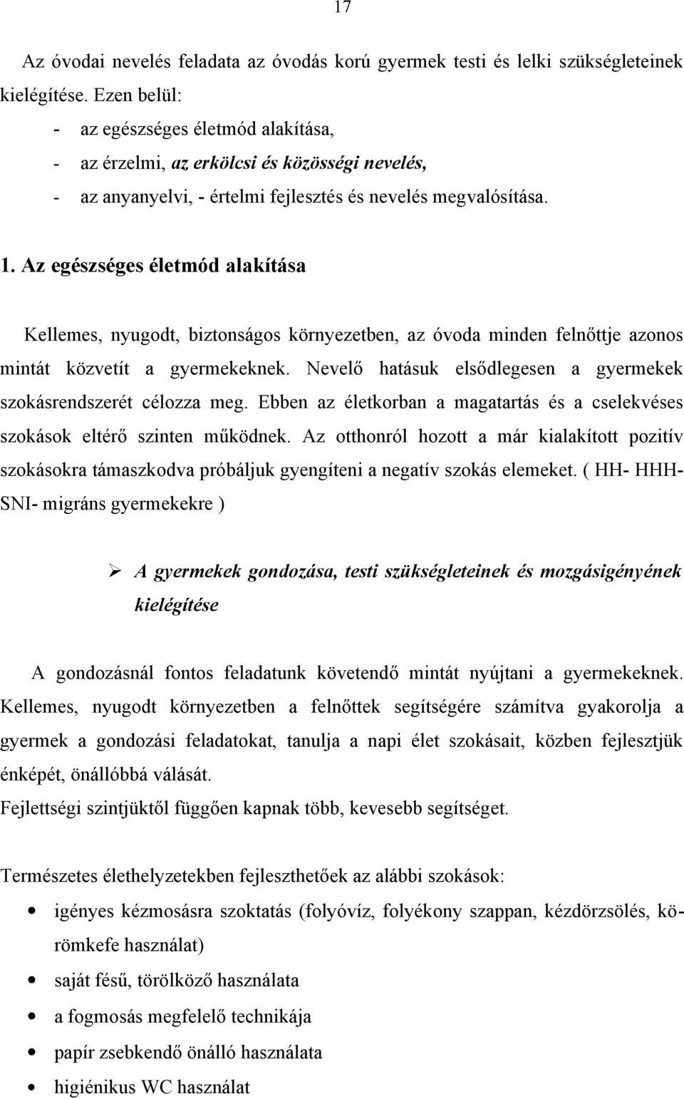 Az egészséges életmód alakítása Kellemes, nyugodt, biztonságos környezetben, az óvoda minden felnőttje azonos mintát közvetít a gyermekeknek.
