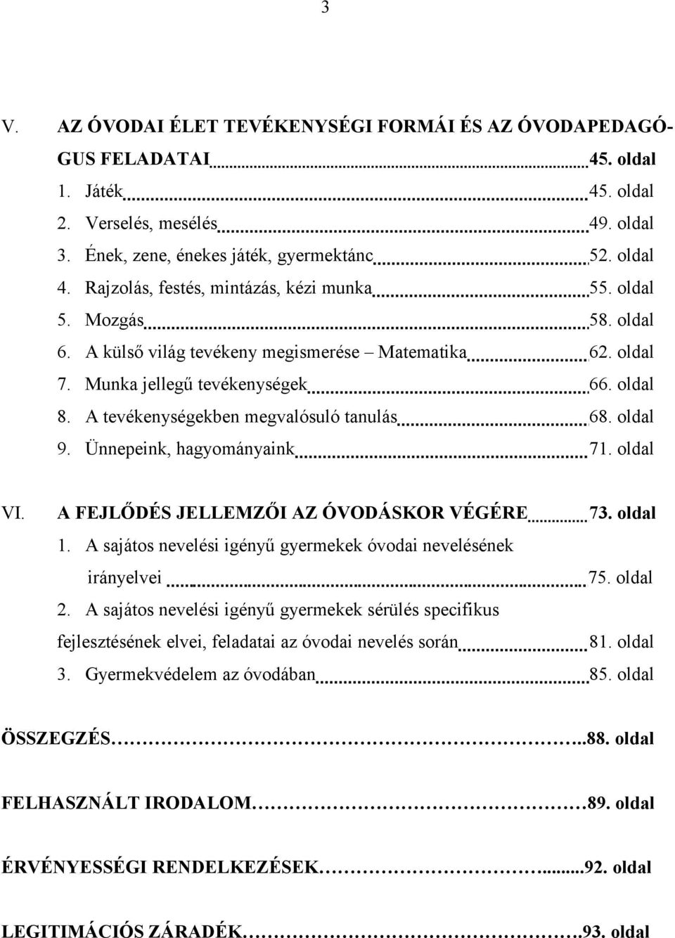A tevékenységekben megvalósuló tanulás 68. oldal 9. Ünnepeink, hagyományaink 71. oldal VI. A FEJLŐDÉS JELLEMZŐI AZ ÓVODÁSKOR VÉGÉRE 73. oldal 1.