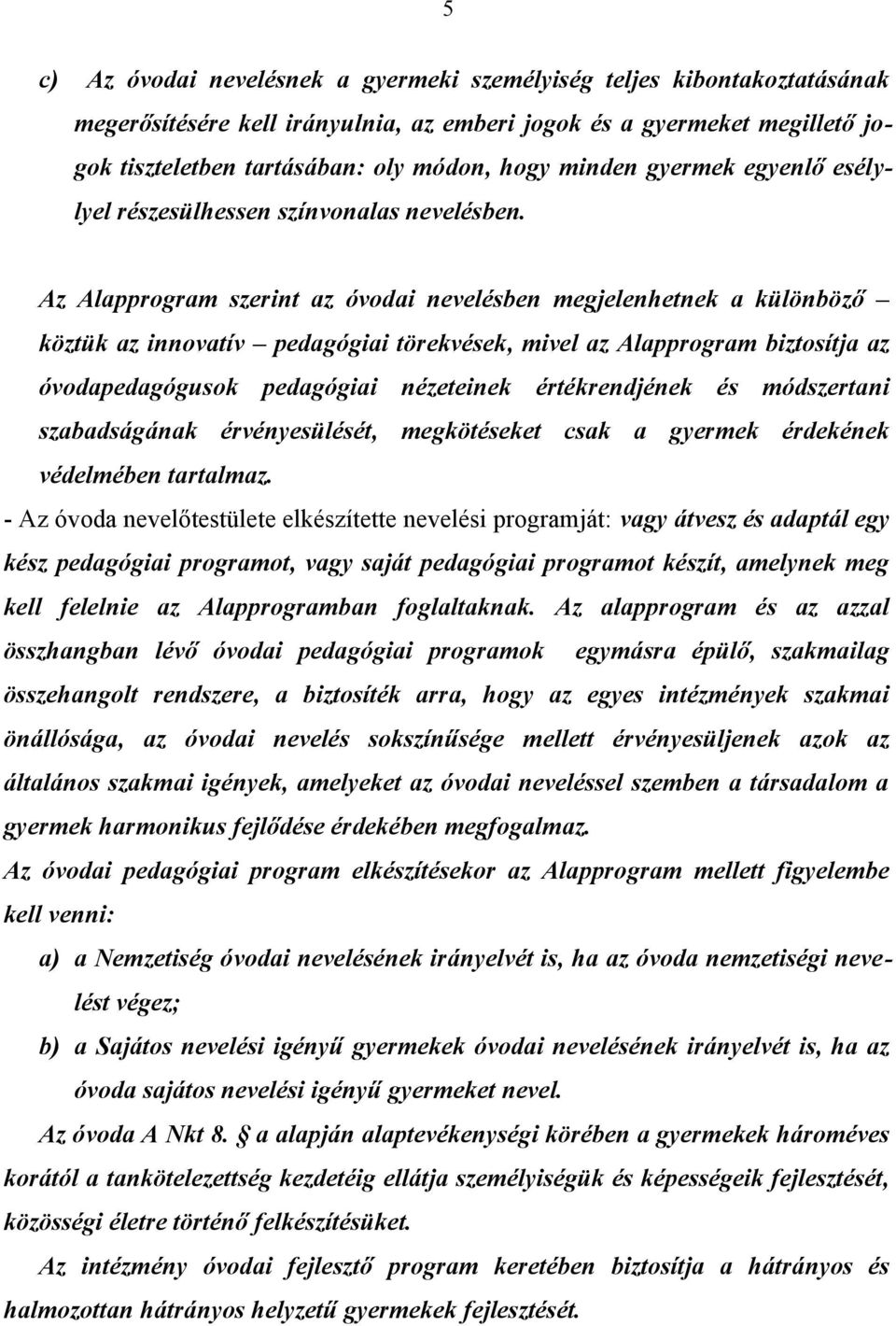 Az Alapprogram szerint az óvodai nevelésben megjelenhetnek a különböző köztük az innovatív pedagógiai törekvések, mivel az Alapprogram biztosítja az óvodapedagógusok pedagógiai nézeteinek
