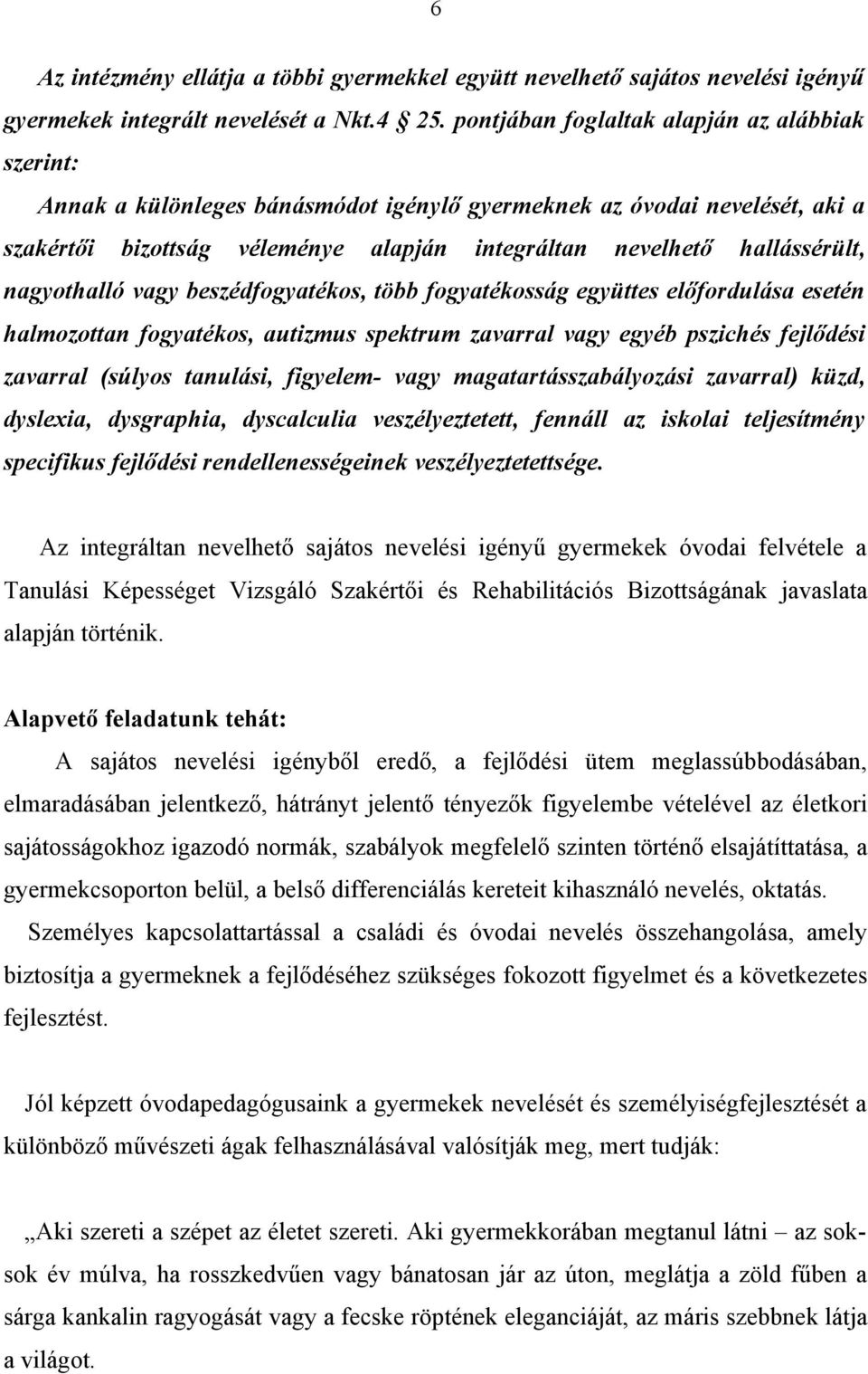 nagyothalló vagy beszédfogyatékos, több fogyatékosság együttes előfordulása esetén halmozottan fogyatékos, autizmus spektrum zavarral vagy egyéb pszichés fejlődési zavarral (súlyos tanulási,