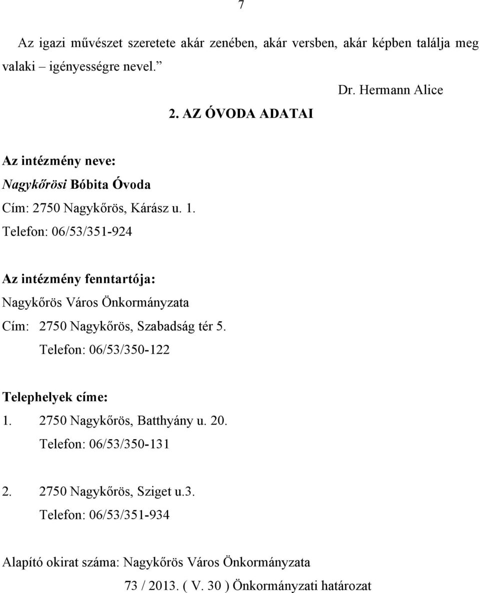 Telefon: 06/53/351-924 Az intézmény fenntartója: Nagykőrös Város Önkormányzata Cím: 2750 Nagykőrös, Szabadság tér 5.