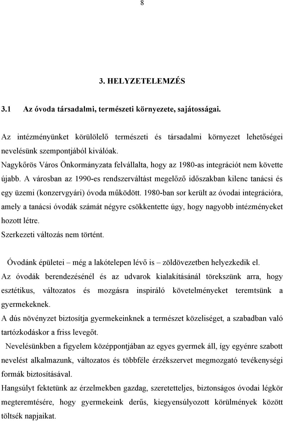 A városban az 1990-es rendszerváltást megelőző időszakban kilenc tanácsi és egy üzemi (konzervgyári) óvoda működött.