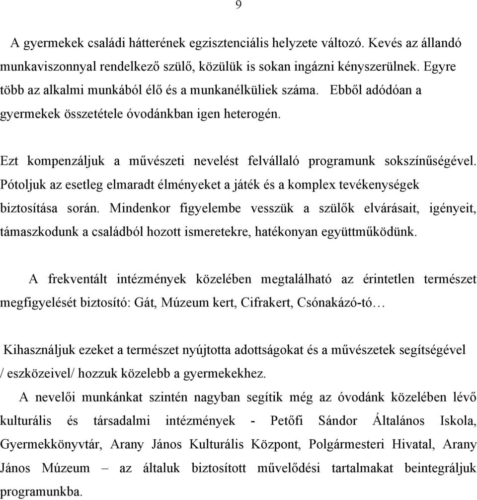 Ezt kompenzáljuk a művészeti nevelést felvállaló programunk sokszínűségével. Pótoljuk az esetleg elmaradt élményeket a játék és a komplex tevékenységek biztosítása során.
