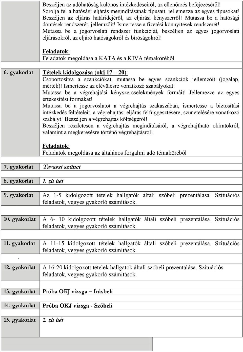 Mutassa be a jogorvoslati rendszer funkcióját, beszéljen az egyes jogorvoslati eljárásokról, az eljáró hatóságokról és bíróságokról! Feladatok megoldása a KATA és a KIVA témaköréből 6.