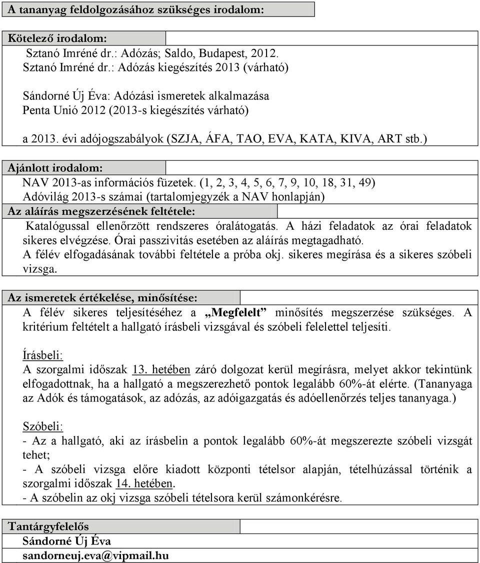 évi adójogszabályok (SZJA, ÁFA, TAO, EVA, KATA, KIVA, ART stb.) Ajánlott irodalom: NAV 2013-as információs füzetek.