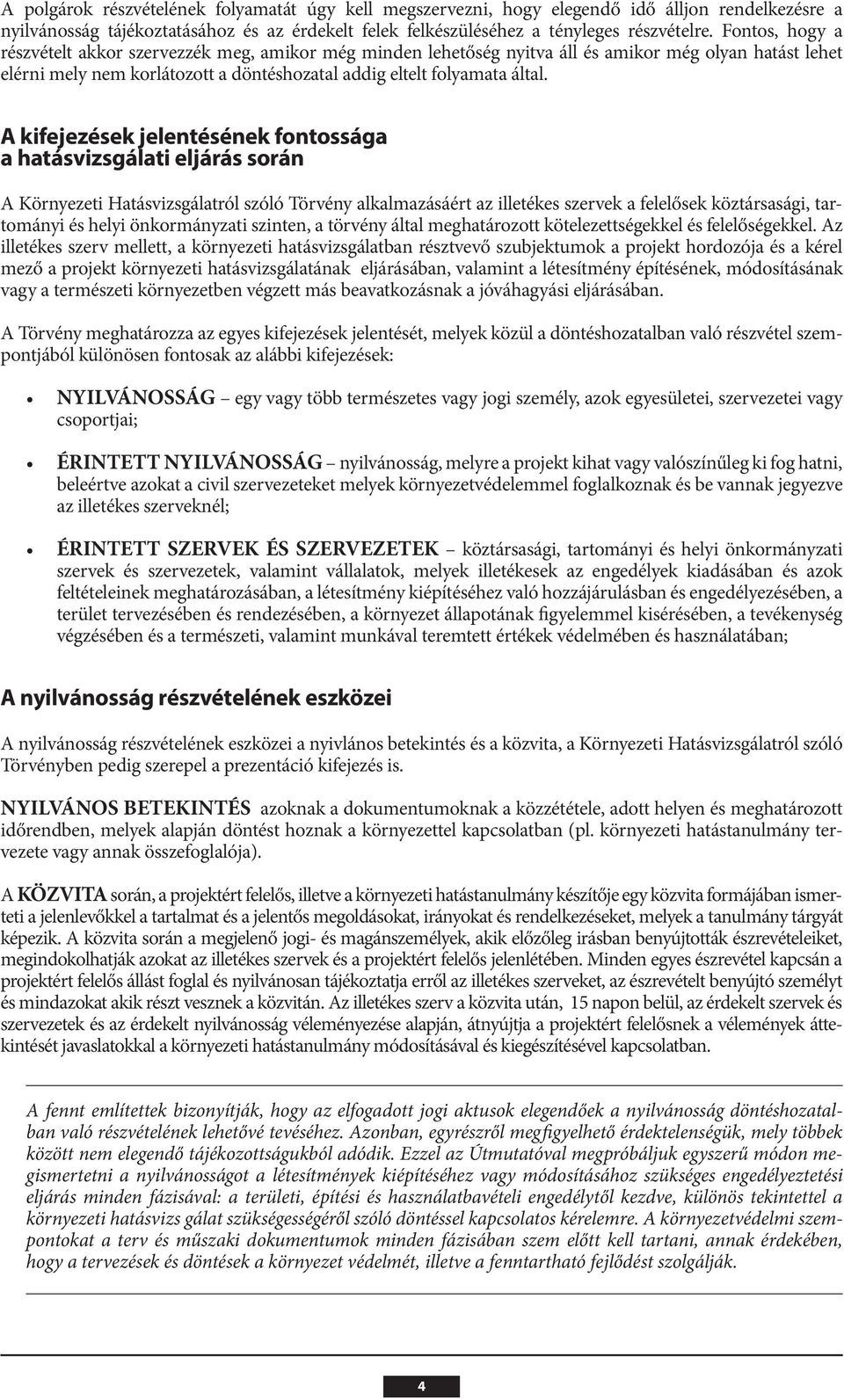 A kifejezések jelentésének fontossága a hatásvizsgálati eljárás során A Környezeti Hatásvizsgálatról szóló Törvény alkalmazásáért az illetékes szervek a felelősek köztársasági, tartományi és helyi