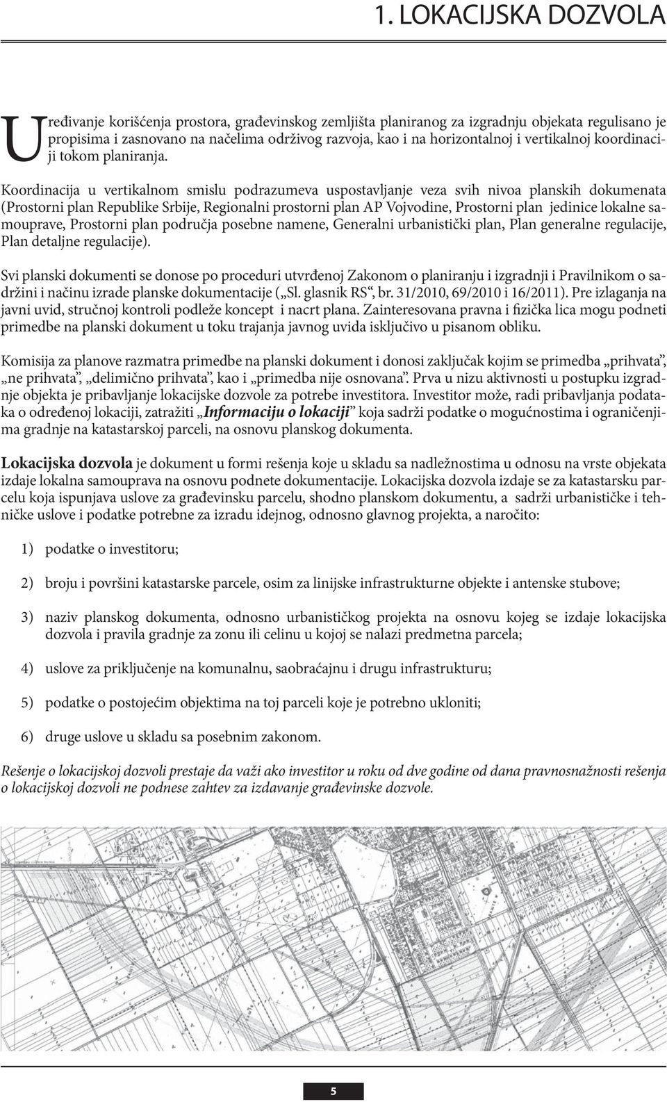 Koordinacija u vertikalnom smislu podrazumeva uspostavljanje veza svih nivoa planskih dokumenata (Prostorni plan Republike Srbije, Regionalni prostorni plan AP Vojvodine, Prostorni plan jedinice