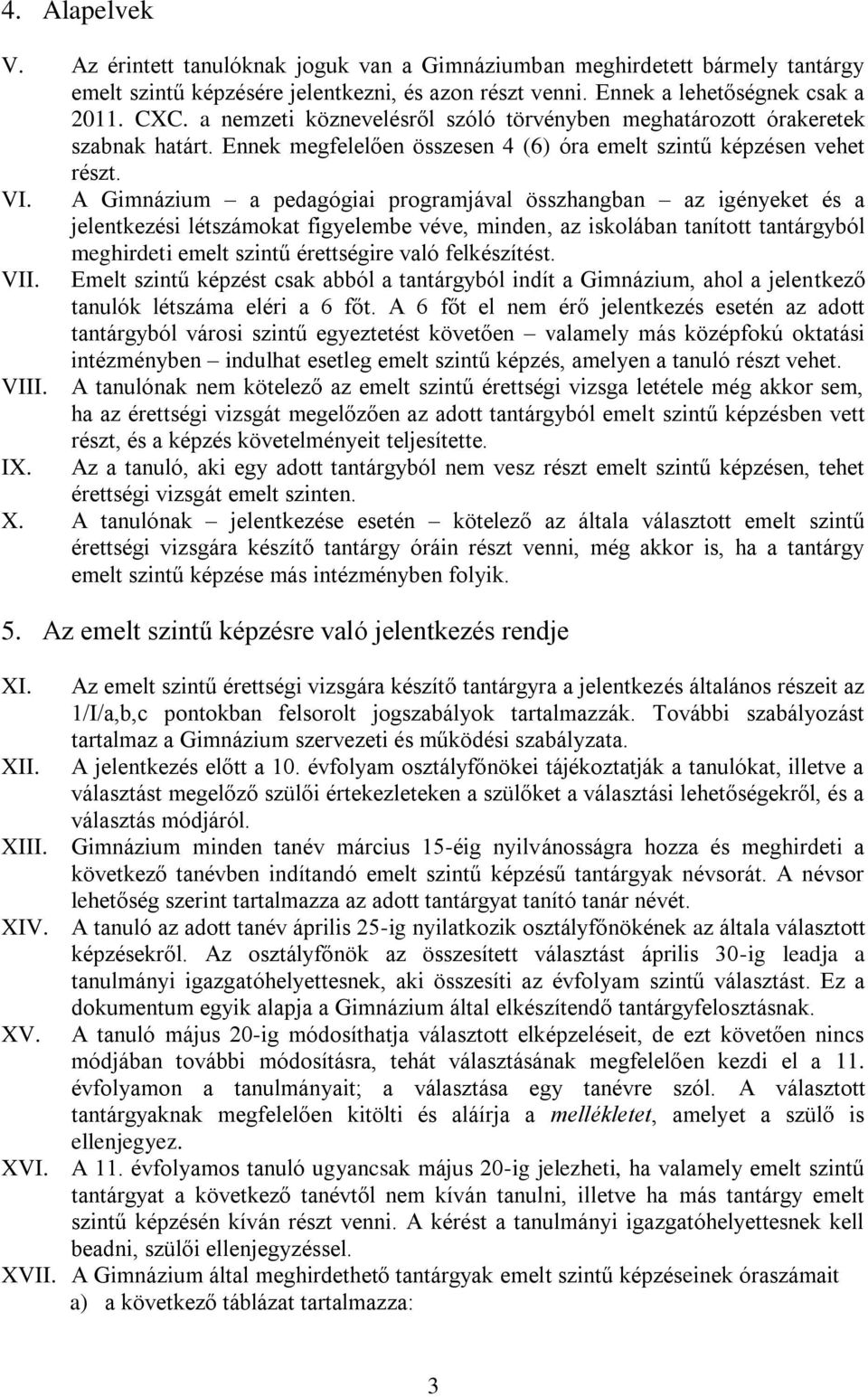 A Gimnázium a pedagógiai programjával összhangban az igényeket és a jelentkezési létszámokat figyelembe véve, minden, az iskolában tanított tantárgyból VII.