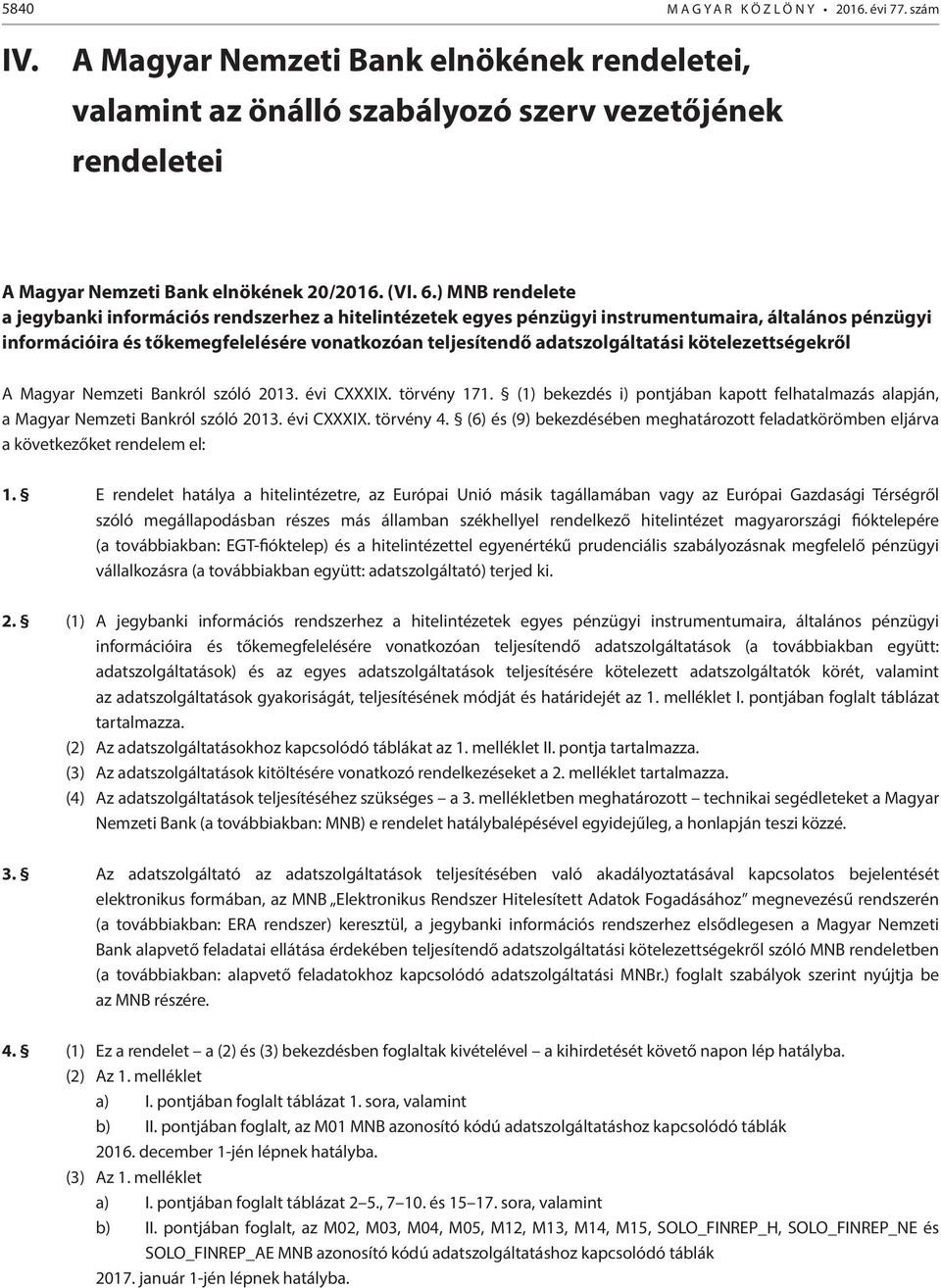 ) MNB rendelete a jegybanki információs rendszerhez a hitelintézetek egyes pénzügyi instrumentumaira, általános pénzügyi információira és tőkemegfelelésére vonatkozóan teljesítendő adatszolgáltatási