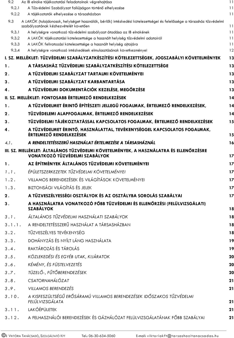 3.2 A LAKÓK tájékoztatási kötelezettsége a használt helyiség tűzvédelmi adatairól 11 9.3.3 A LAKÓK feliratozási kötelezettsége a használt helyiség ajtajára 11 9.3.4 A helyiségre vonatkozó intézkedések elmulasztásának következményei 12 I.