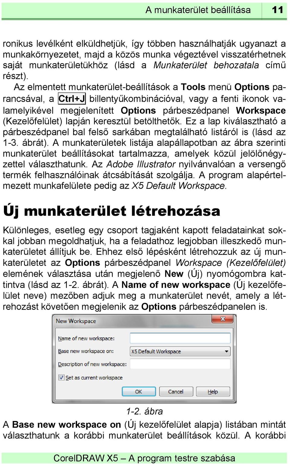 Az elmentett munkaterület-beállítások a Tools menü Options parancsával, a Ctrl+J billentyűkombinációval, vagy a fenti ikonok valamelyikével megjelenített Options párbeszédpanel Workspace