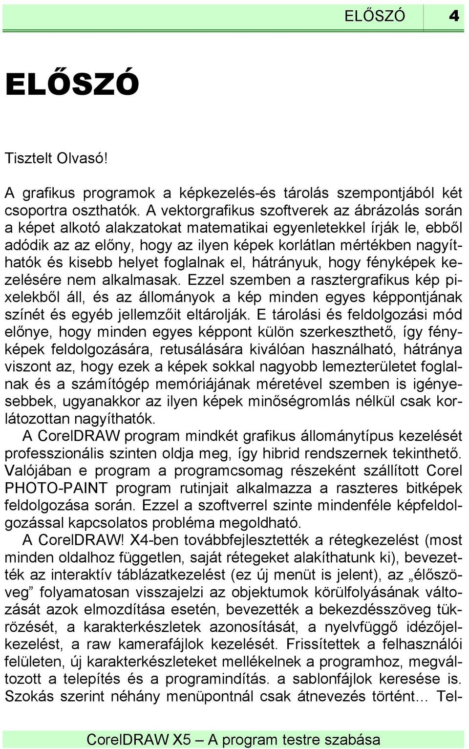 helyet foglalnak el, hátrányuk, hogy fényképek kezelésére nem alkalmasak.