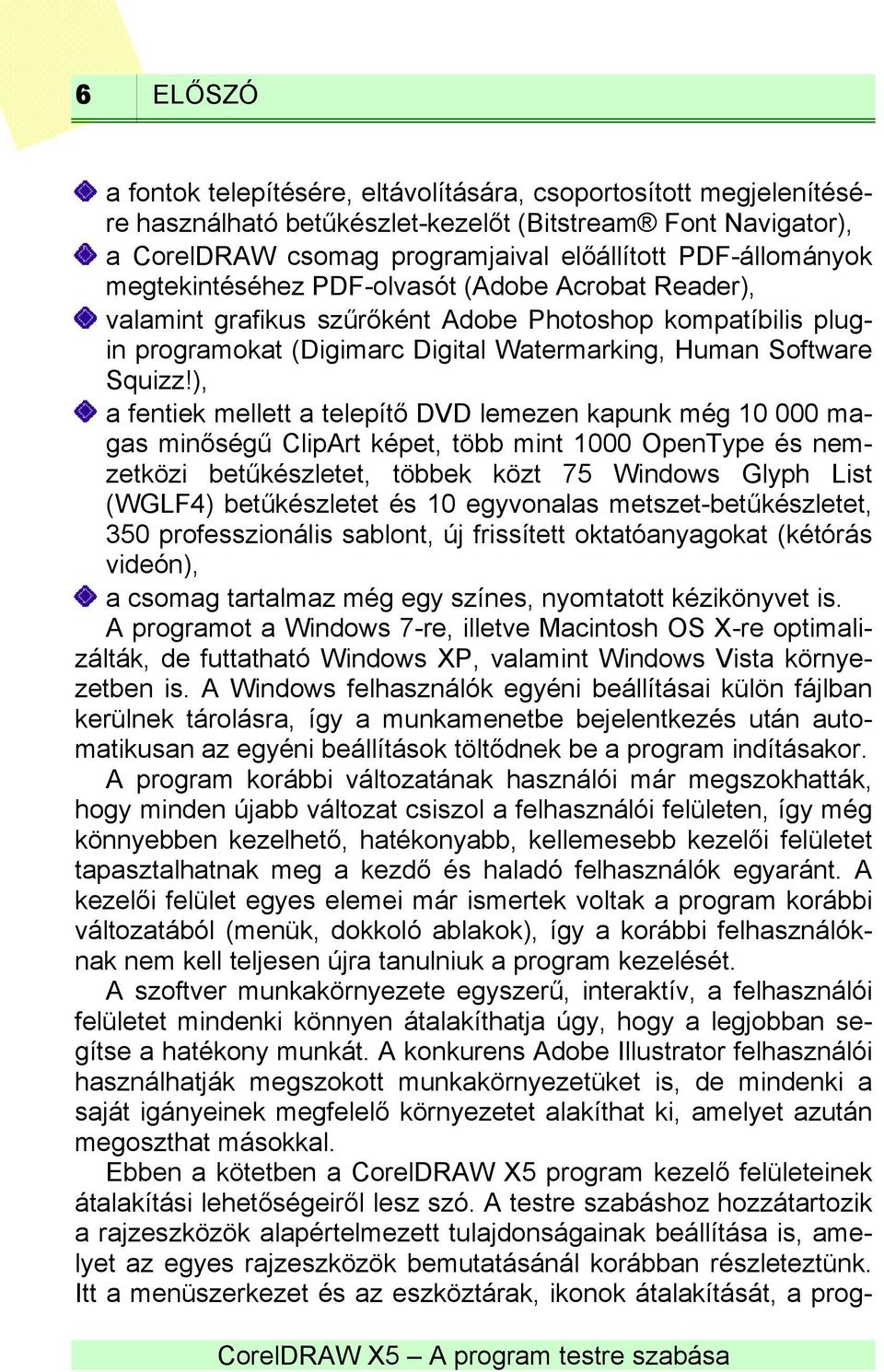 ), a fentiek mellett a telepítő DVD lemezen kapunk még 10 000 magas minőségű ClipArt képet, több mint 1000 OpenType és nemzetközi betűkészletet, többek közt 75 Windows Glyph List (WGLF4)