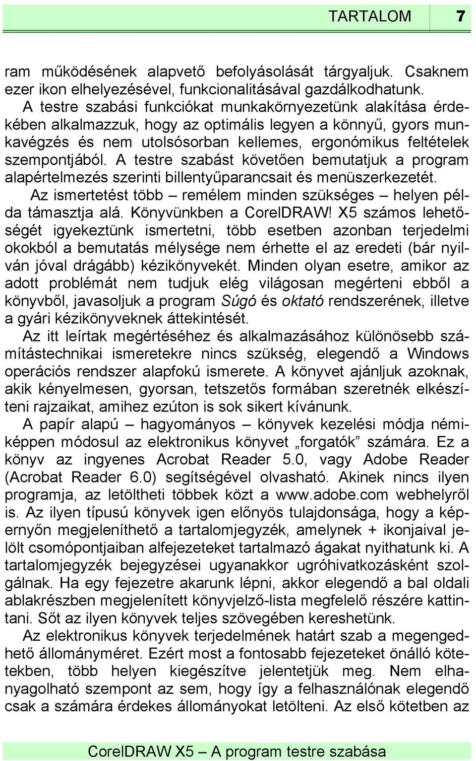 A testre szabást követően bemutatjuk a program alapértelmezés szerinti billentyűparancsait és menüszerkezetét. Az ismertetést több remélem minden szükséges helyen példa támasztja alá.